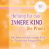 Heilung für das Innere Kind Die Praxis