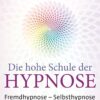 Die hohe Schule der Hypnose Fremdhypnose - Selbsth
