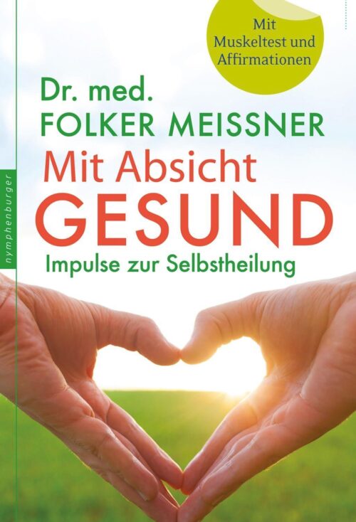 Mit Absicht Gesund Impulse zur Selbstheilung 1 Mit Absicht Gesund Impulse zur Selbstheilung