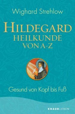 Hildegard Heilkunde von A - Z