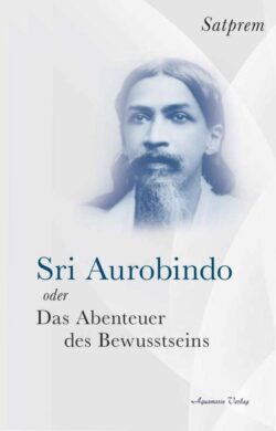 Sri Aurobindo oder das Abenteuer des Bewusstseins