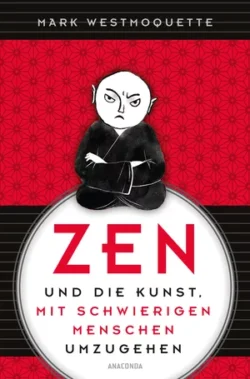 Zen und die Kunst mit schwierigen Menschen umzugehen