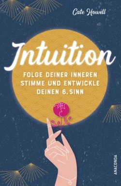 Intuition - Folge deiner inneren Stimme und entwickle deine