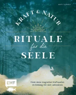 Kraft- und Natur Rituale für die Seele