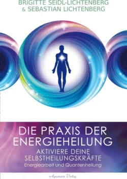 Die Praxis der Energieheilung - Selbstheilungskräfte aktivieren