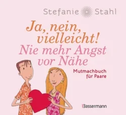 Ja, nein, vielleicht! Nie mehr Angst vor Nähe