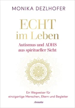 Echt im Leben. Autismus und ADHS aus spiritueller Sicht